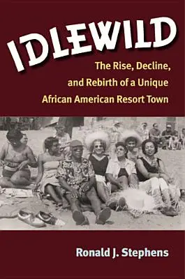 Idlewild: Aufstieg, Niedergang und Wiedergeburt eines einzigartigen afroamerikanischen Ferienortes - Idlewild: The Rise, Decline, and Rebirth of a Unique African American Resort Town