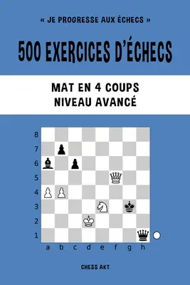 500 Schachübungen, Matte en 4 Coups, Niveau Avanc - 500 exercices d'checs, Mat en 4 coups, Niveau Avanc