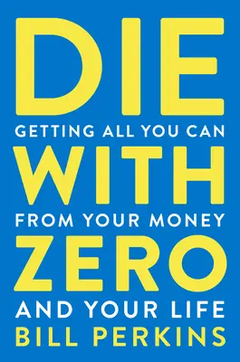 Stirb mit Null: Holen Sie alles aus Ihrem Geld und Ihrem Leben heraus, was Sie können - Die with Zero: Getting All You Can from Your Money and Your Life