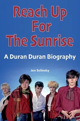 Reach Up For The Sunrise: Eine Duran-Duran-Biographie - Reach Up For The Sunrise: A Duran Duran Biography