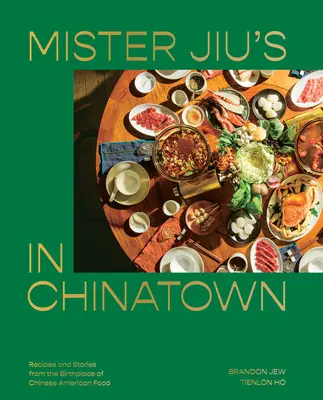 Mister Jiu's in Chinatown: Rezepte und Geschichten aus der Wiege der chinesisch-amerikanischen Küche [Ein Kochbuch] - Mister Jiu's in Chinatown: Recipes and Stories from the Birthplace of Chinese American Food [A Cookbook]