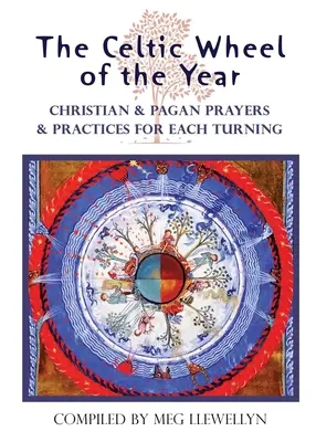 Das keltische Rad des Jahres: Christliche und heidnische Gebete und Praktiken für jede Umdrehung - The Celtic Wheel of the Year: Christian & Pagan Prayers & Practices for Each Turning