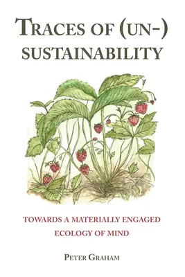 Spuren der (Un-)Nachhaltigkeit; Auf dem Weg zu einer materiell engagierten Ökologie des Geistes - Traces of (Un-) Sustainability; Towards a Materially Engaged Ecology of Mind