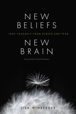 Neue Überzeugungen, neues Gehirn: Befreien Sie sich von Stress und Ängsten - New Beliefs, New Brain: Free Yourself from Stress and Fear