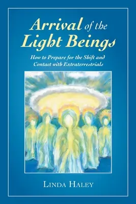 Die Ankunft der Lichtwesen: Wie man sich auf die Verschiebung und den Kontakt mit Außerirdischen vorbereitet - Arrival of the Light Beings: How to Prepare for the Shift and Contact with Extraterrestrials