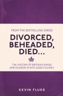 Geschieden, geköpft, gestorben... - Die Geschichte der britischen Könige und Königinnen in mundgerechten Häppchen - Divorced, Beheaded, Died... - The History of Britain's Kings and Queens in Bite-sized Chunks