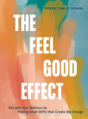 Der Wohlfühleffekt: Finden Sie Ihr Wohlbefinden zurück, indem Sie kleine Veränderungen finden, die große Veränderungen bewirken - The Feel Good Effect: Reclaim Your Wellness by Finding Small Shifts That Create Big Change