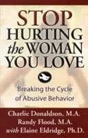 Hören Sie auf, die Frau, die Sie lieben, zu verletzen: Den Kreislauf des missbräuchlichen Verhaltens durchbrechen - Stop Hurting the Woman You Love: Breaking the Cycle of Abusive Behavior