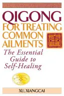 Qigong zur Behandlung häufiger Beschwerden: Der Leitfaden für die Selbstheilung - Qigong for Treating Common Ailments: The Essential Guide to Self-Healing