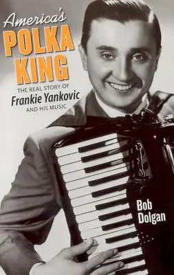 Amerikas Polkakönig: Die wahre Geschichte von Frankie Yankovic und seiner Musik - America's Polka King: The Real Story of Frankie Yankovic and His Music