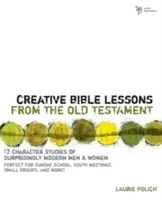 Kreative Bibellektionen aus dem Alten Testament: 12 Charakterstudien von überraschend modernen Männern und Frauen - Creative Bible Lessons from the Old Testament: 12 Character Studies of Surprisingly Modern Men and Women