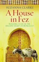 Haus in Fez - Ein Leben im alten Herzen Marokkos (Clarke Suzanna (Autor)) - House in Fez - Building a Life in the Ancient Heart of Morocco (Clarke Suzanna (Author))