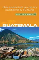 Guatemala - Culture Smart!: Der unverzichtbare Leitfaden für Brauchtum und Kultur - Guatemala - Culture Smart!: The Essential Guide to Customs & Culture