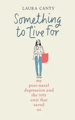 Etwas, wofür es sich zu leben lohnt: Meine postnatale Depression und wie das NHS uns rettete - Something to Live for: My Postnatal Depression and How the Nhs Saved Us