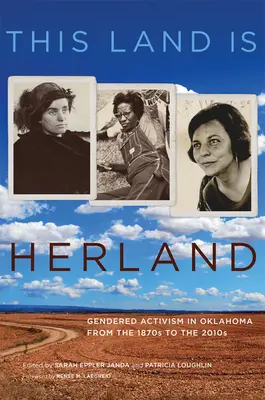 Dieses Land ist Herland: Geschlechtsspezifischer Aktivismus in Oklahoma von den 1870er bis zu den 2010er Jahren - This Land Is Herland: Gendered Activism in Oklahoma from the 1870s to the 2010s