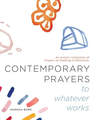 Contemporary Prayers to Whatever Works, 2: An Artist's Collection of Prayers to Nothing-In-Particular