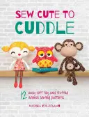 Sew Cute to Cuddle: 12 einfache Nähmuster für Stofftiere und Plüschtiere - Sew Cute to Cuddle: 12 Easy Soft Toy and Stuffed Animal Sewing Patterns