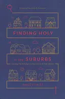 Das Heilige in den Vorstädten finden: Ein gläubiges Leben im Land des Zuviel - Finding Holy in the Suburbs: Living Faithfully in the Land of Too Much