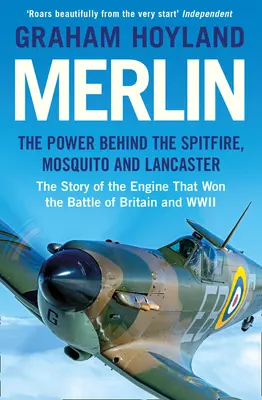 Merlin: Die Kraft hinter Spitfire, Mosquito und Lancaster: Die Geschichte der Maschine, die die Schlacht um Großbritannien und den Zweiten Weltkrieg gewonnen hat - Merlin: The Power Behind the Spitfire, Mosquito and Lancaster: The Story of the Engine That Won the Battle of Britain and WWII