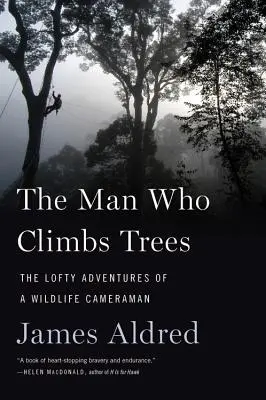 Der Mann, der auf Bäume klettert: Die hochfliegenden Abenteuer eines Wildlife-Kameramanns - The Man Who Climbs Trees: The Lofty Adventures of a Wildlife Cameraman