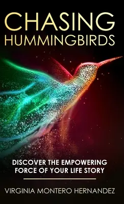 Kolibris jagen: Entdecken Sie die kraftvolle Macht Ihrer Lebensgeschichte - Chasing Hummingbirds: Discover the Empowering Force of Your Life Story