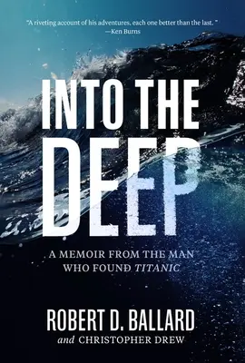 In die Tiefe: Die Memoiren des Mannes, der die Titanic fand - Into the Deep: A Memoir from the Man Who Found Titanic