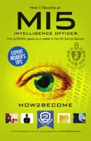 Wie wird man Geheimdienstoffizier beim MI5: Der ultimative Karriereleitfaden für die Arbeit beim MI5 - How to Become a MI5 Intelligence Officer: The Ultimate Career Guide to Working for MI5