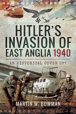 Hitlers Invasion in Ostanglien, 1940: Eine historische Vertuschung? - Hitler's Invasion of East Anglia, 1940: An Historical Cover Up?