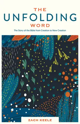 Das sich entfaltende Wort: Die Geschichte der Bibel von der Schöpfung bis zur Neuschöpfung - The Unfolding Word: The Story of the Bible from Creation to New Creation