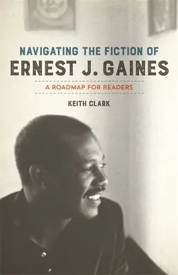 Navigation durch die Belletristik von Ernest J. Gaines: Ein Wegweiser für Leser - Navigating the Fiction of Ernest J. Gaines: A Roadmap for Readers