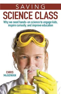 Rettet den naturwissenschaftlichen Unterricht: Warum wir Wissenschaft zum Anfassen brauchen, um Kinder zu begeistern, ihre Neugier zu wecken und die Bildung zu verbessern - Saving Science Class: Why We Need Hands-On Science to Engage Kids, Inspire Curiosity, and Improve Education