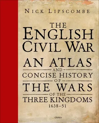 Der englische Bürgerkrieg: Ein Atlas und eine kurze Geschichte der Kriege der drei Königreiche 1639-51 - The English Civil War: An Atlas and Concise History of the Wars of the Three Kingdoms 1639-51