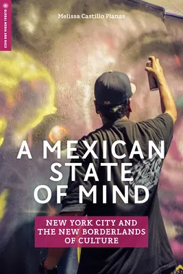 Ein mexikanischer Geisteszustand: New York City und die neuen Grenzgebiete der Kultur - A Mexican State of Mind: New York City and the New Borderlands of Culture