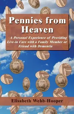 Pennies from Heaven - Persönliche Erfahrungen mit der Betreuung eines demenzkranken Familienmitglieds oder Freundes im häuslichen Umfeld - Pennies from Heaven - A Personal Experience of Providing Live-in Care with a Family Member or Friend with Dementia