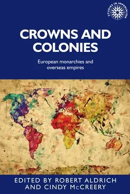 Kronen und Kolonien: Europäische Monarchien und überseeische Reiche - Crowns and Colonies: European Monarchies and Overseas Empires