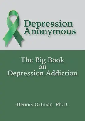 Depression Anonymous: Das große Buch über Depressionssucht - Depression Anonymous: The Big Book on Depression Addiction