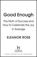 Gut genug - Der Mythos des Erfolgs und wie man die Freude am Durchschnittlichen zelebriert - Good Enough - The Myth of Success and How to Celebrate the Joy in Average