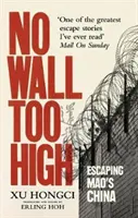 Keine Mauer zu hoch - Die außergewöhnliche Flucht eines Mannes aus Maos berüchtigten Arbeitslagern - No Wall Too High - One Man's Extraordinary Escape from Mao's Infamous Labour Camps