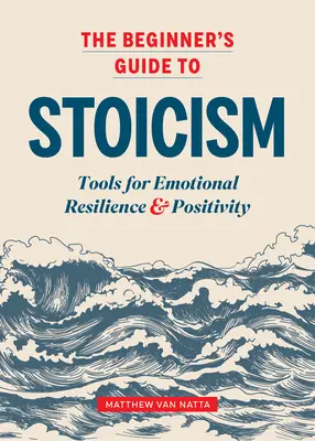 Der Leitfaden für Anfänger im Stoizismus: Werkzeuge für emotionale Widerstandsfähigkeit und Positivität - The Beginner's Guide to Stoicism: Tools for Emotional Resilience and Positivity