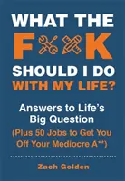 Was zum F*@# soll ich mit meinem Leben anfangen? Antworten auf die große Frage des Lebens plus 50 Jobs, die Sie von Ihrem mittelmäßigen Arsch wegbringen - What the F*@# Should I Do with My Life?: Answers to Life's Big Question Plus 50 Jobs to Get You Off Your Mediocre A**