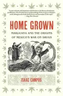Selbst angebaut: Marihuana und die Ursprünge von Mexikos Krieg gegen Drogen - Home Grown: Marijuana and the Origins of Mexico's War on Drugs