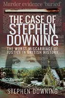 Der Fall Stephen Downing: Der schlimmste Justizirrtum in der britischen Geschichte - The Case of Stephen Downing: The Worst Miscarriage of Justice in British History