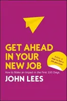 Kommen Sie in Ihrem neuen Job voran: Wie Sie sich in den ersten 100 Tagen durchsetzen - Get Ahead in Your New Job: How to Make an Impact in the First 100 Days