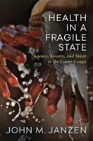 Gesundheit in einem zerbrechlichen Staat: Wissenschaft, Zauberei und Geist im unteren Kongo - Health in a Fragile State: Science, Sorcery, and Spirit in the Lower Congo