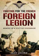 Kämpfen für die französische Fremdenlegion: Memoiren eines schottischen Legionärs - Fighting for the French Foreign Legion: Memoirs of a Scottish Legionnaire