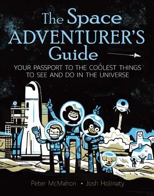 Der Reiseführer für Weltraumabenteurer: Ihr Reisepass zu den coolsten Dingen, die man im Universum sehen und tun kann - The Space Adventurer's Guide: Your Passport to the Coolest Things to See and Do in the Universe