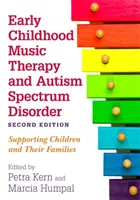 Frühkindliche Musiktherapie und Autismus-Spektrum-Störung, zweite Auflage: Die Unterstützung von Kindern und ihren Familien - Early Childhood Music Therapy and Autism Spectrum Disorder, Second Edition: Supporting Children and Their Families