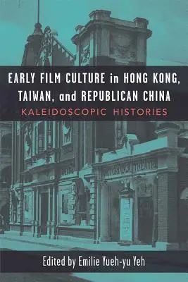 Frühe Filmkultur in Hongkong, Taiwan und dem republikanischen China: Kaleidoskopische Geschichtsschreibung - Early Film Culture in Hong Kong, Taiwan, and Republican China: Kaleidoscopic Histories