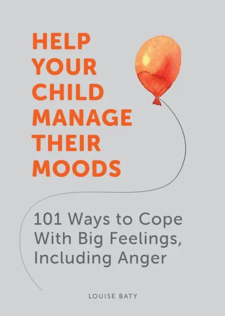 Helfen Sie Ihrem Kind, mit seinen Stimmungen umzugehen - 101 Wege, mit großen Gefühlen, einschließlich Wut, umzugehen - Help Your Child Manage Their Moods - 101 Ways to Cope With Big Feelings, Including Anger