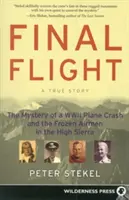 Letzter Flug: Das Geheimnis eines Flugzeugabsturzes aus dem Zweiten Weltkrieg und die erfrorenen Flieger in der High Sierra - Final Flight: The Mystery of a WWII Plane Crash and the Frozen Airmen in the High Sierra